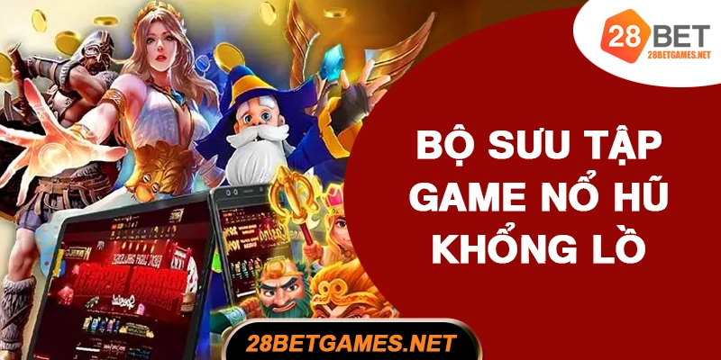 Bộ sưu tập game nổ hũ khổng lồ Bộ sưu tập game nổ hũ khổng lồ