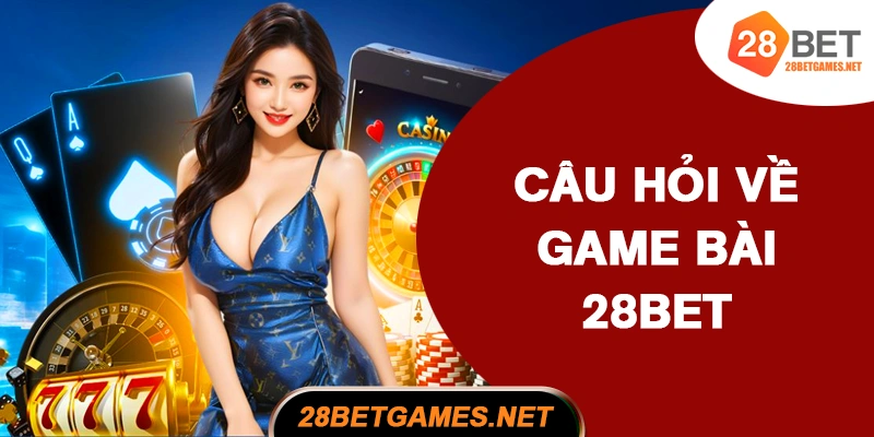Câu hỏi thường gặp khi tham gia game bài 28BET Câu hỏi thường gặp khi tham gia game bài 28BET