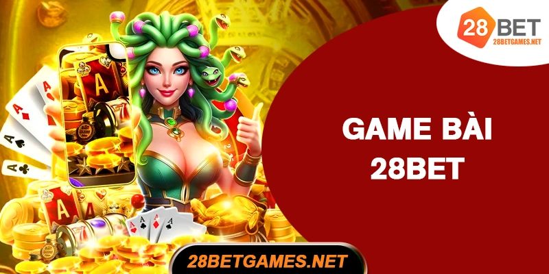 28BET - Kho game đa dạng, sảnh bài phong phú 28BET - Kho game đa dạng, sảnh bài phong phú