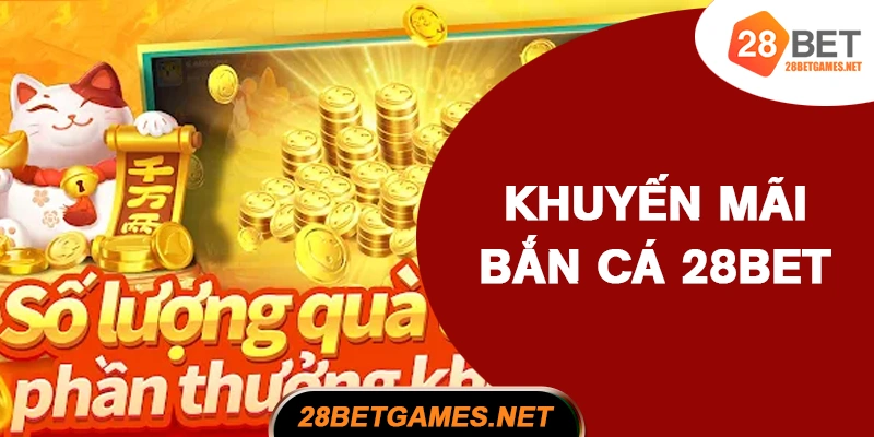 Các khuyến mãi bắn cá 28BET hiện hành